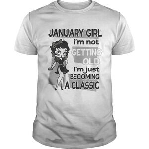 January Girl Im Not Getting Old Im Just Becoming A Classic Shirt